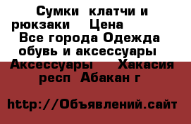 Сумки, клатчи и рюкзаки. › Цена ­ 2 000 - Все города Одежда, обувь и аксессуары » Аксессуары   . Хакасия респ.,Абакан г.